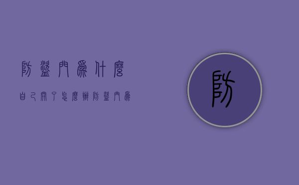 防盗门为什么自己开了怎么办  防盗门为什么自己开了怎么办都不开