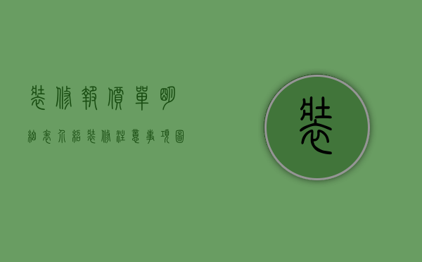 装修报价单明细表介绍 装修注意事项图片（装修报价单明细表完整 范本）