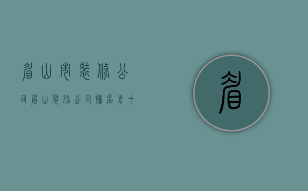 眉山市装修公司  眉山装修公司排名前十