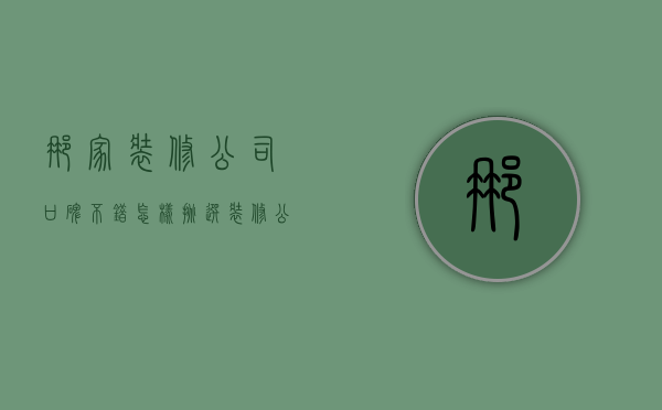 那家装修公司口碑不错？怎样挑选装修公司？