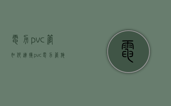 电力pvc管如何连接  pvc电力管施工视频教程