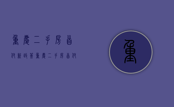 重庆二手房首付新政策 重庆二手房首付比例2020 重庆二手房贷款利率2020