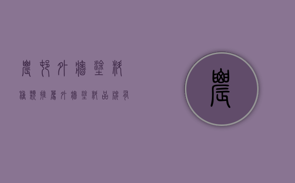 农村外墙涂料种类推荐   外墙涂料品牌有哪些