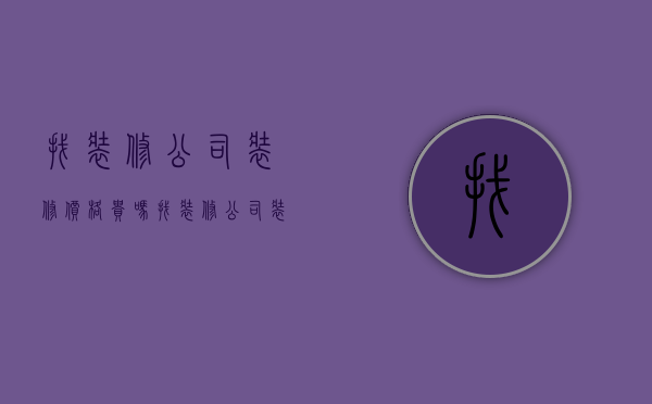 找装修公司装修价格贵吗  找装修公司装修价格贵吗知乎