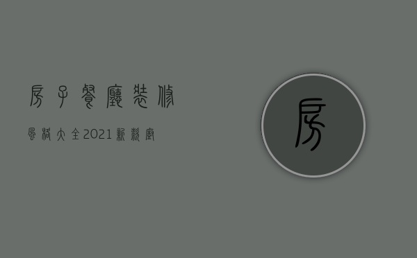 房子餐厅装修风格大全2023新款（厨房装修设计风格有哪些 厨房装修注意事项）