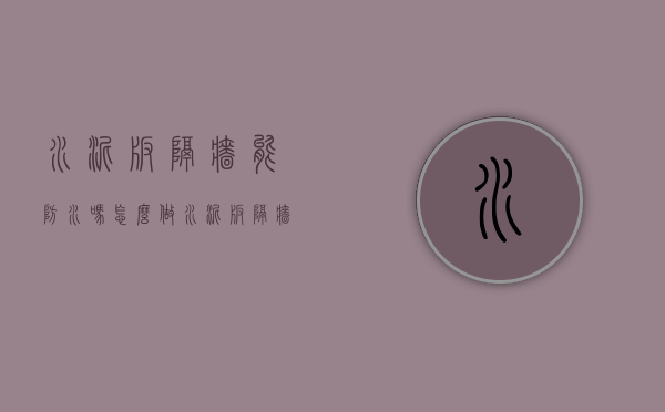 水泥板隔墙能防水吗怎么做（水泥板隔墙牢固吗）