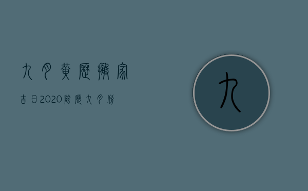 九月黄历搬家吉日2023（阴历九月份搬家的黄道吉日2023年）