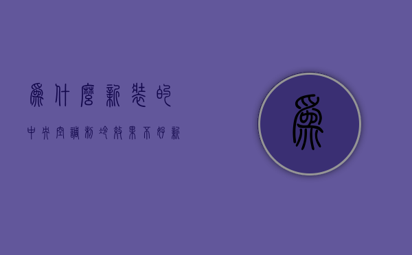 为什么新装的中央空调制冷效果不好  新装的中央空调不制冷的原因及解决办法