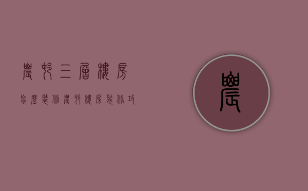 农村三层楼房怎么装修？农村楼房装修攻略