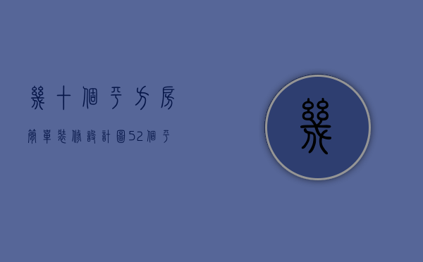 几十个平方房简单装修设计图（52个平方装修效果图欣赏 小平方装修设计要点）