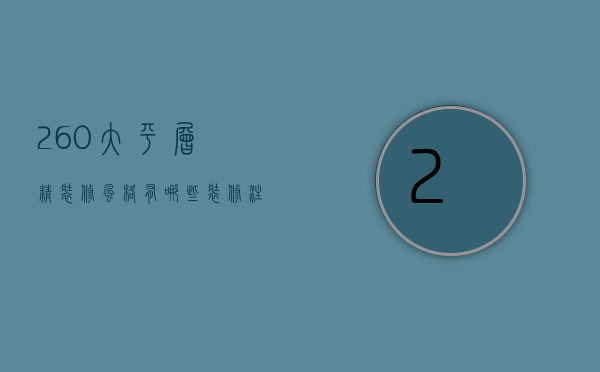 260大平层精装修风格有哪些？装修注意事项