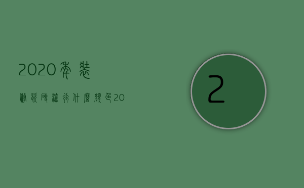 2023年装修瓷砖流行什么颜色（2023年瓷砖流行色）