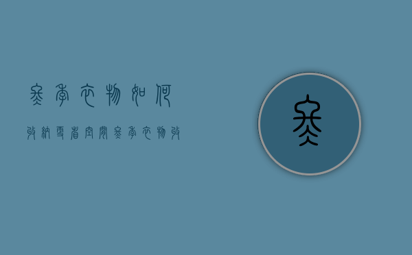 冬季衣物如何收纳更省空间（冬季衣物收纳方式）