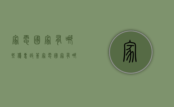 家电国家有哪些优惠政策  家电国家有哪些优惠政策呢