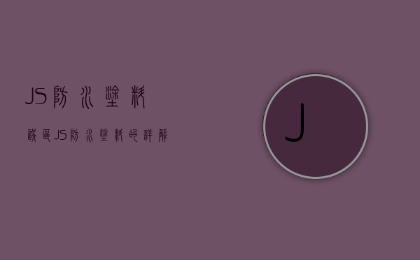 JS防水涂料误区，JS防水涂料的详解