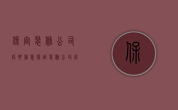 保定装修公司招聘信息  保定装修公司招聘信息最新