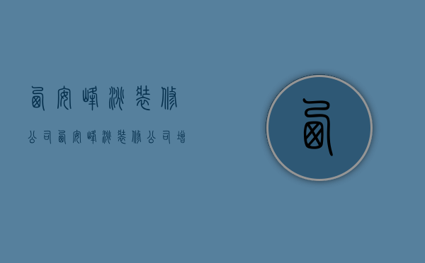 西安峰淘装修公司  西安峰淘装修公司增项