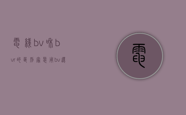 电线bv和bvr的区别 家装用bv还是bvr好