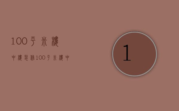 100平米楼中楼装修 100平米楼中楼装修注意事项