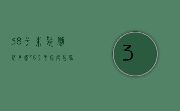 38平米装修效果图（38平方家庭装修样板图 38平方家庭装修样板注意事项）