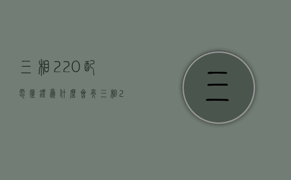 三相220配电柜灯为什么会亮  三相220配电柜灯为什么会亮呢