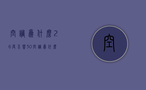 空调为什么26度不响30  空调为什么26度不响30度不响