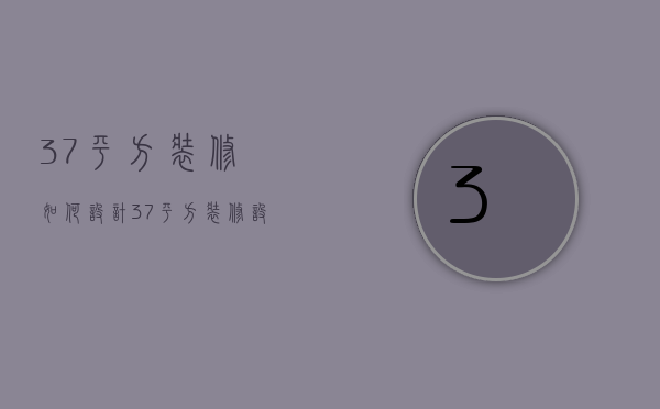 37平方装修如何设计 37平方装修设计要点