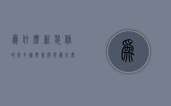 为什么新装修的房子墙壁会开裂  为什么新房装修后不久墙面就出现裂缝