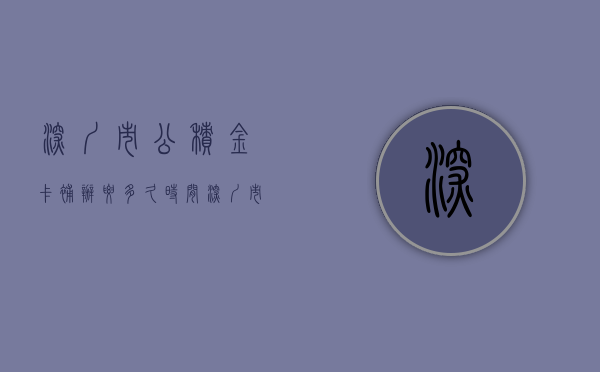 深圳市公积金卡补办要多久时间  深圳市公积金卡补办要多久时间能拿到