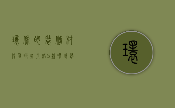 环保的装修材料有哪些（介绍5款环保装修材料）