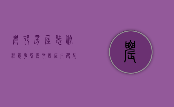 农村房屋装修注意事项（农村房屋内部装修技巧 房屋装修注意事项）