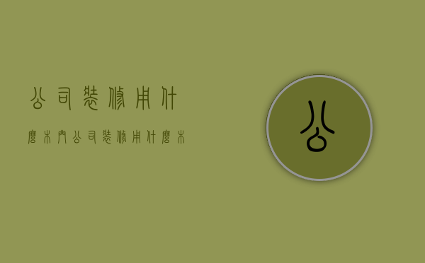 公司装修用什么木门  公司装修用什么木门最好