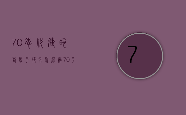 70年代建的老房子将来怎么办（70平米老房子装修方法是什么 老房子装修注意事项）