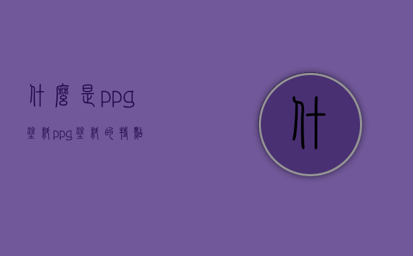 什么是ppg涂料，ppg涂料的特点