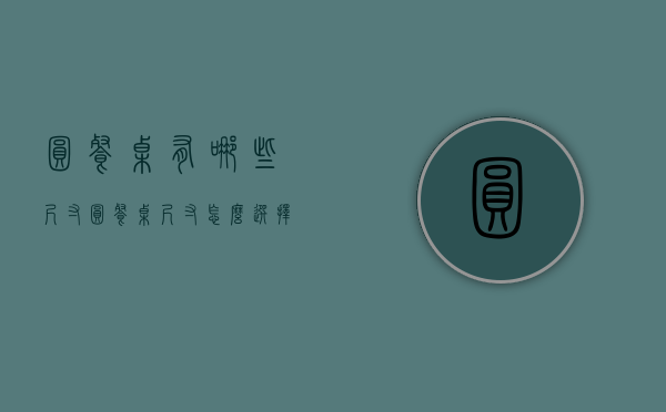 圆餐桌有哪些尺寸？圆餐桌尺寸怎么选择？