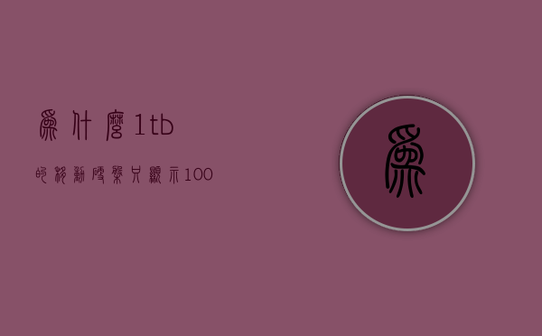 为什么1tb的移动硬盘只显示100g  