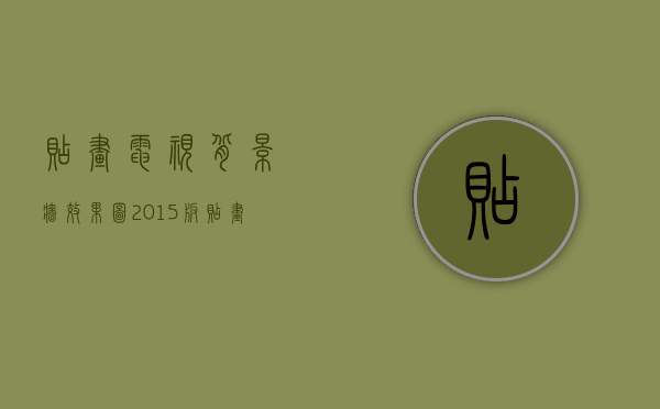 贴画电视背景墙效果图2015版（贴画背景墙设计特点  贴画背景墙设计注意事项）