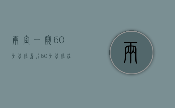 两室一厅60平装修图片，60平装修注意事项