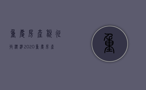 重庆房产税征收标准2020 重庆房产税征收标准个人面积 重庆房产税征收时间是每年的几月份