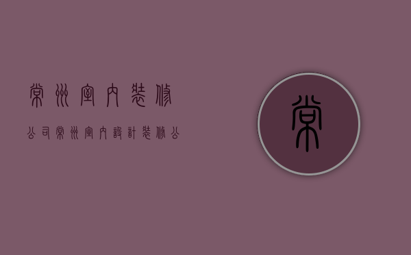 常州室内装修公司  常州室内设计装修公司