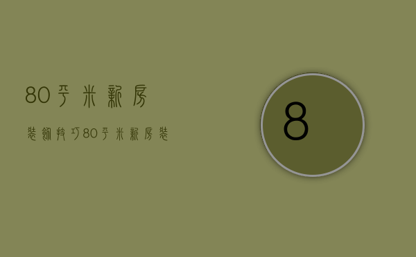 80平米新房装饰技巧 80平米新房装饰要点