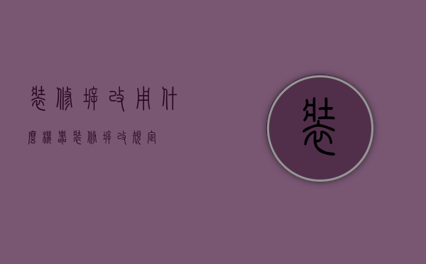 装修拆改用什么机器 装修拆改规定