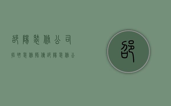 邵阳装修公司招聘装修师傅  邵阳装修公司招聘装修师傅最新信息