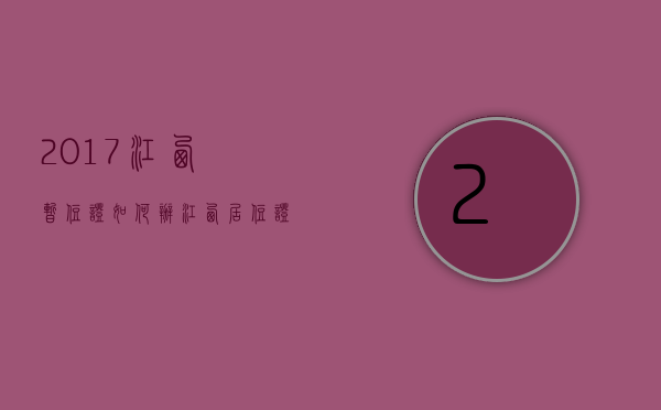 2017江西暂住证如何办  江西居住证办理需要多长时间