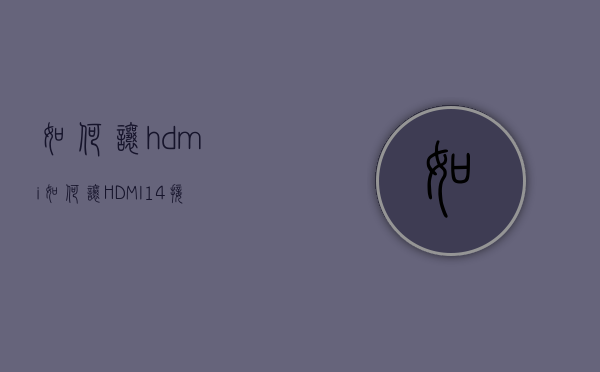 如何让hdmi  如何让HDMI信号连接腾讯会议