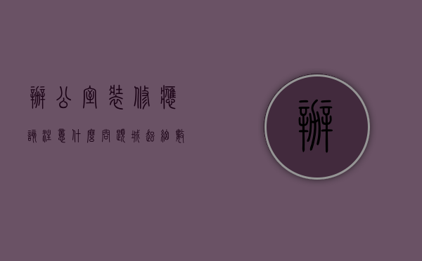 办公室装修应该注意什么问题（金山细数办公室装修中最易搞错的9件事）