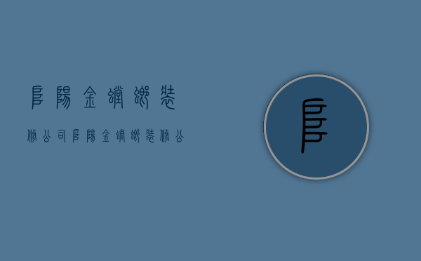 阜阳金螳螂装修公司  阜阳金螳螂装修公司电话