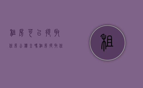 租房可以提取住房公积金吗 租房提取住房公积金有什么注意事项