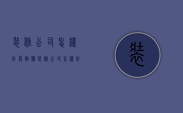 装修公司怎样计算面积  装修公司怎样计算面积和面积