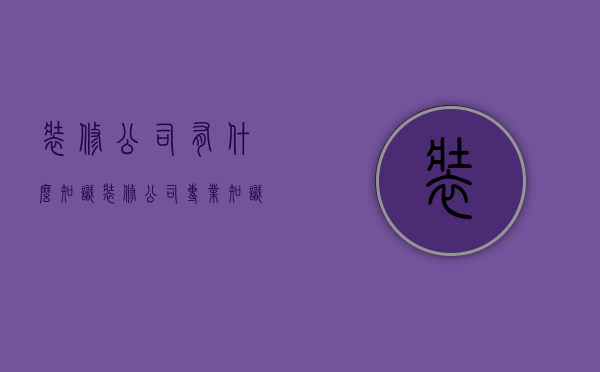 装修公司有什么知识  装修公司专业知识大全